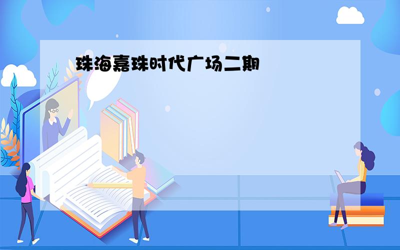 珠海嘉珠时代广场二期