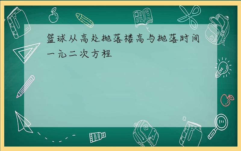 篮球从高处抛落楼高与抛落时间一元二次方程