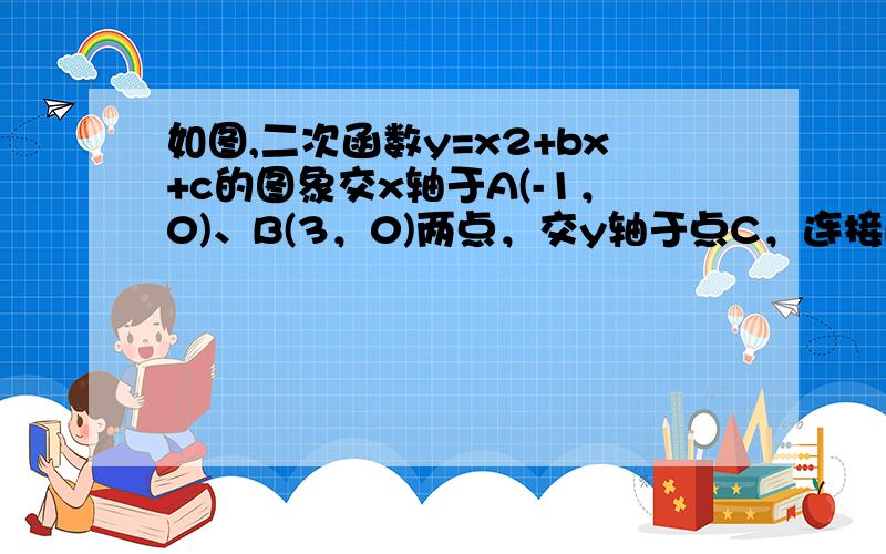 如图,二次函数y=x2+bx+c的图象交x轴于A(-1，0)、B(3，0)两点，交y轴于点C，连接B