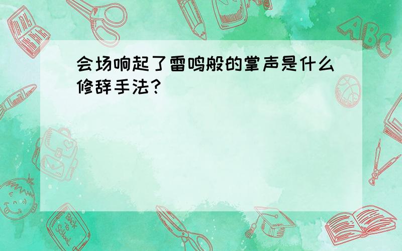 会场响起了雷鸣般的掌声是什么修辞手法？