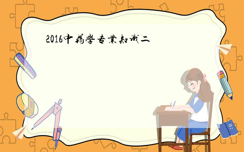 2016中药学专业知识二