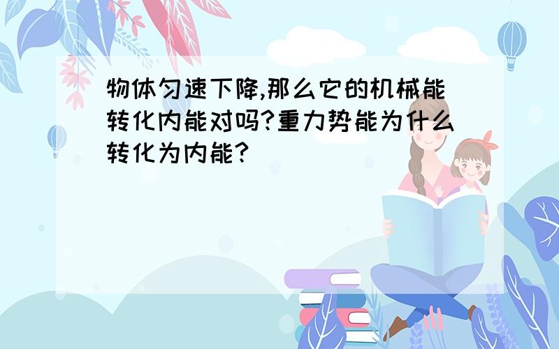 物体匀速下降,那么它的机械能转化内能对吗?重力势能为什么转化为内能?