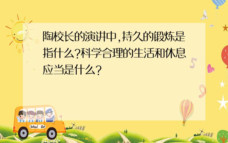 陶校长的演讲中,持久的锻炼是指什么?科学合理的生活和休息应当是什么?