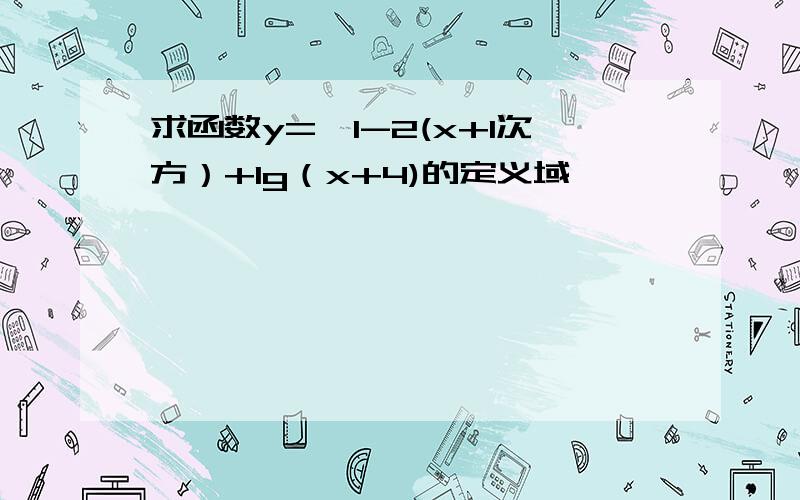 求函数y=√1-2(x+1次方）+lg（x+4)的定义域