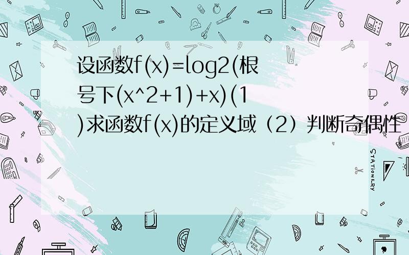 设函数f(x)=log2(根号下(x^2+1)+x)(1)求函数f(x)的定义域（2）判断奇偶性（3）求证在[0,正无穷）上单调增