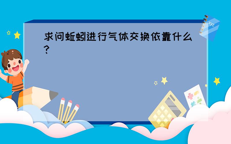 求问蚯蚓进行气体交换依靠什么?