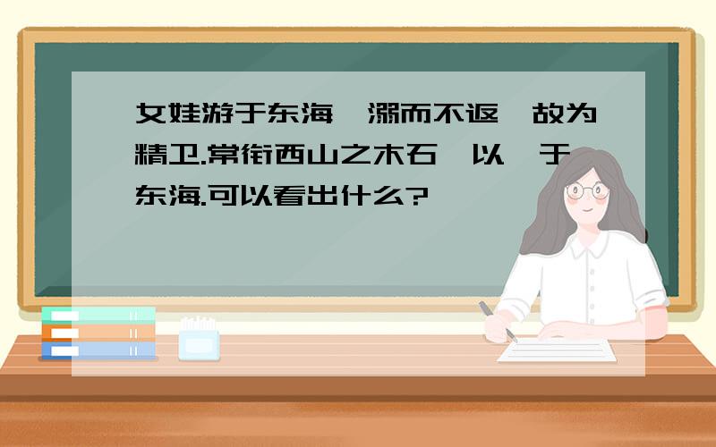 女娃游于东海,溺而不返,故为精卫.常衔西山之木石,以堙于东海.可以看出什么?