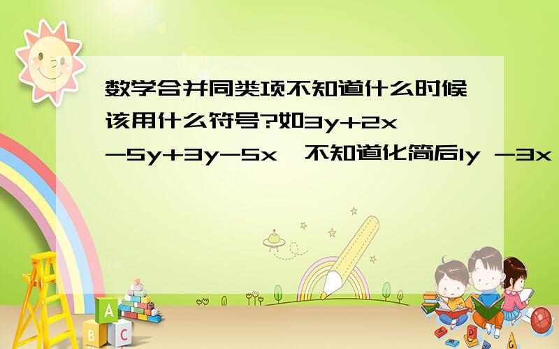 数学合并同类项不知道什么时候该用什么符号?如3y+2x -5y+3y-5x,不知道化简后1y -3x 中间的符号