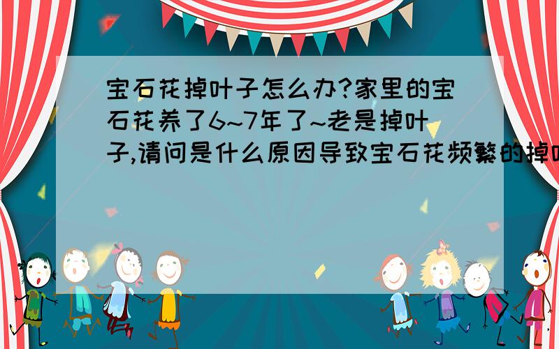 宝石花掉叶子怎么办?家里的宝石花养了6~7年了~老是掉叶子,请问是什么原因导致宝石花频繁的掉叶子~是不是是缺少某种养料~