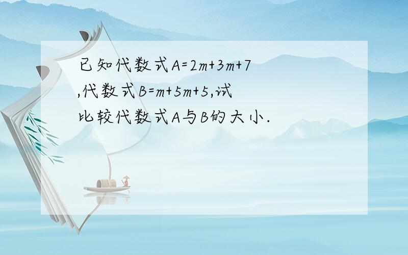 已知代数式A=2m+3m+7,代数式B=m+5m+5,试比较代数式A与B的大小.