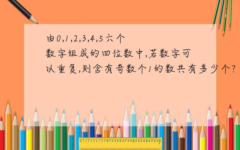 由0,1,2,3,4,5六个数字组成的四位数中,若数字可以重复,则含有奇数个1的数共有多少个?