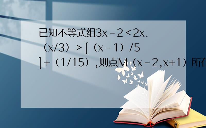 已知不等式组3x-2＜2x.（x/3）＞[（x-1）/5]+（1/15）,则点M（x-2,x+1）所在的象限是（）.