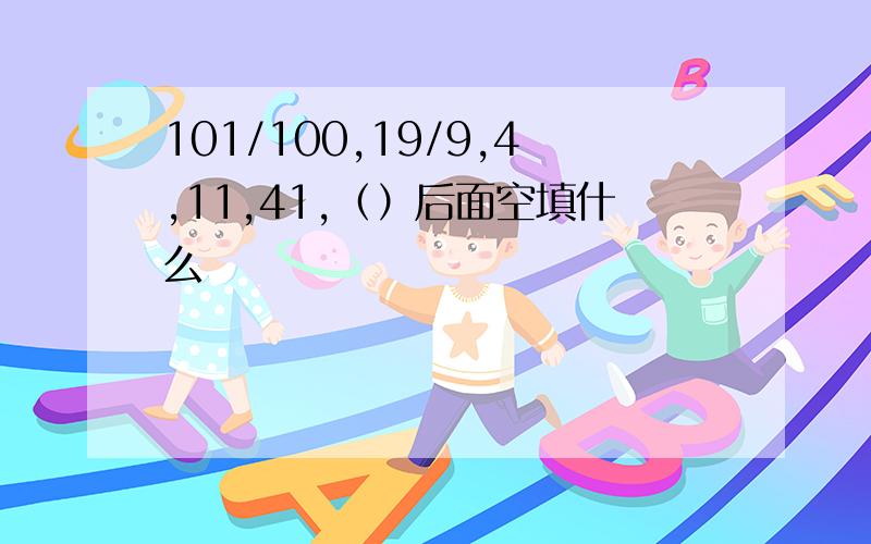 101/100,19/9,4,11,41,（）后面空填什么