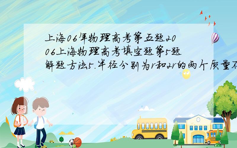 上海06年物理高考第五题2006上海物理高考填空题第5题解题方法5．半径分别为r和2r的两个质量不计的圆盘,共轴固定连结在 一起,可以绕水平轴O无摩擦转动,大圆盘的边缘上固定有 一个质量为m