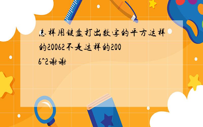 怎样用键盘打出数字的平方这样的20062不是这样的2006^2谢谢