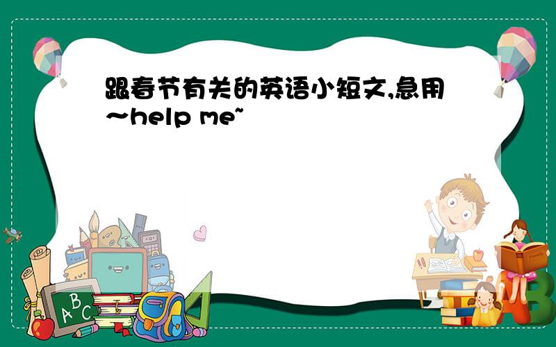 跟春节有关的英语小短文,急用～help me~