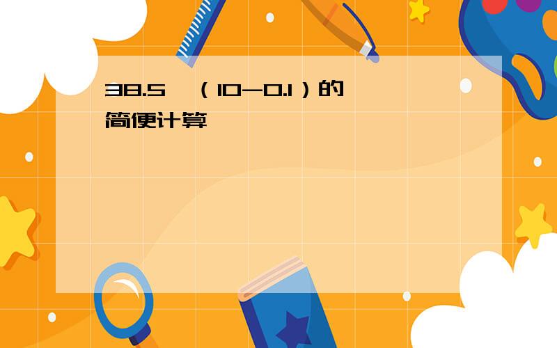 38.5*（10-0.1）的简便计算