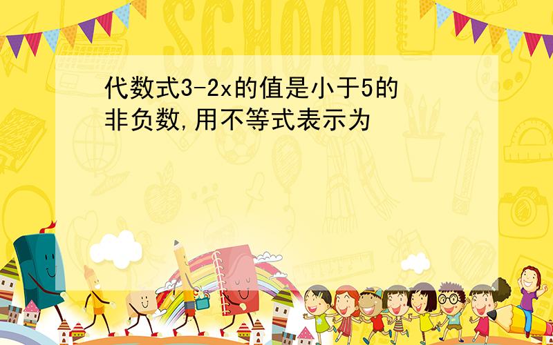 代数式3-2x的值是小于5的非负数,用不等式表示为