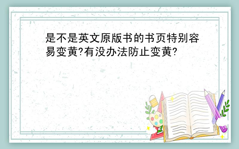 是不是英文原版书的书页特别容易变黄?有没办法防止变黄?