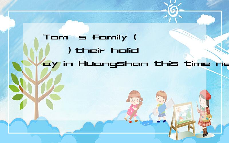 Tom's family (　　）their holiday in Huangshan this time next weekA.are to enjoy B.will be enjoying 是不是因为有this time 表示将来进行时,如果把this time 去掉,