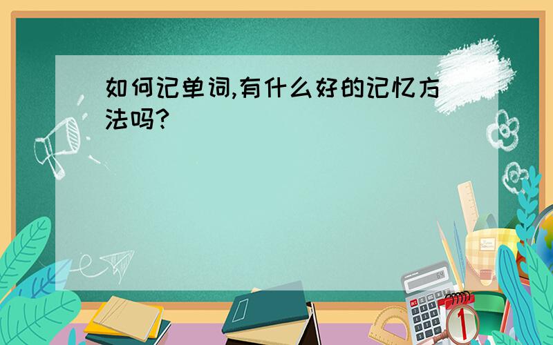 如何记单词,有什么好的记忆方法吗?