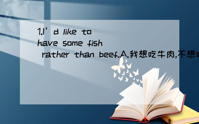 1.I’d like to have some fish rather than beef.A.我想吃牛肉,不想吃鱼.B.我不想吃牛肉,也不想吃鱼.C.我想吃鱼,不想吃牛肉.D.我想吃牛肉,也想吃鱼.满分：2.5 分2.Some friends of _______ joined the political party.A.m