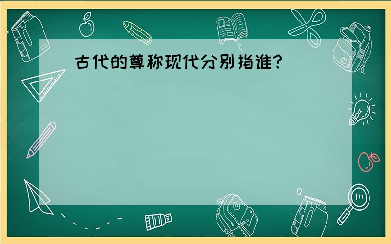 古代的尊称现代分别指谁?