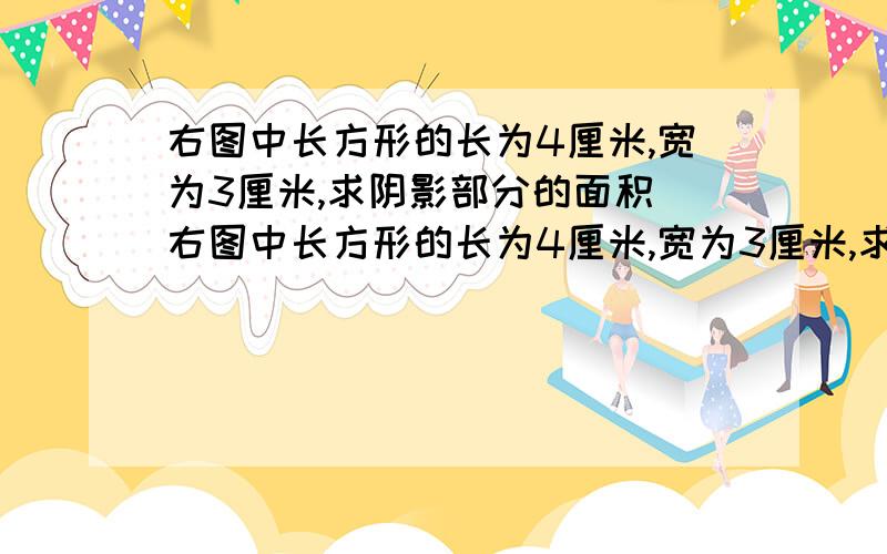 右图中长方形的长为4厘米,宽为3厘米,求阴影部分的面积 右图中长方形的长为4厘米,宽为3厘米,求阴影部分的面积.（保留π）我没图片。你们就看着题目做OK？就是一个左边一个半圆，中间一