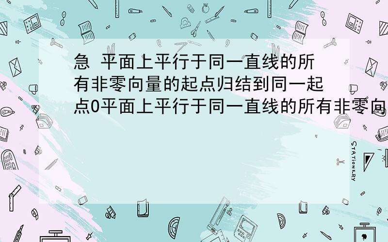 急 平面上平行于同一直线的所有非零向量的起点归结到同一起点O平面上平行于同一直线的所有非零向量的起点归结到同一起点O,则这些向量的终点构成什么样的图形平面向量上模为r（r＞0）