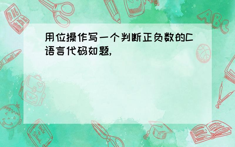 用位操作写一个判断正负数的C语言代码如题,