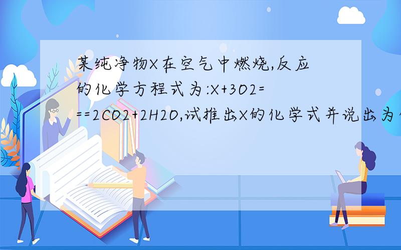 某纯净物X在空气中燃烧,反应的化学方程式为:X+3O2===2CO2+2H2O,试推出X的化学式并说出为什么能不能写2C4H?或者H4C2?