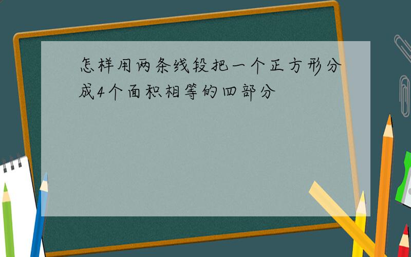 怎样用两条线段把一个正方形分成4个面积相等的四部分