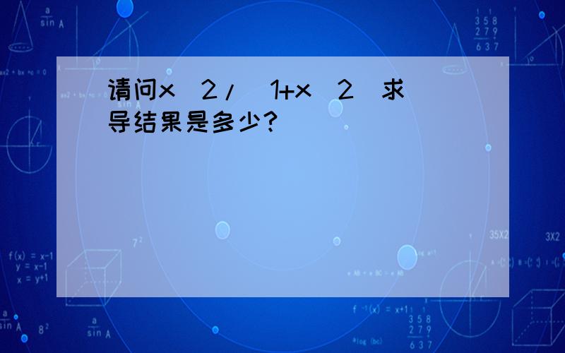 请问x^2/(1+x^2)求导结果是多少?