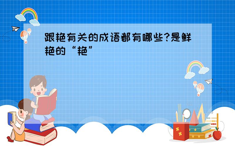 跟艳有关的成语都有哪些?是鲜艳的“艳”