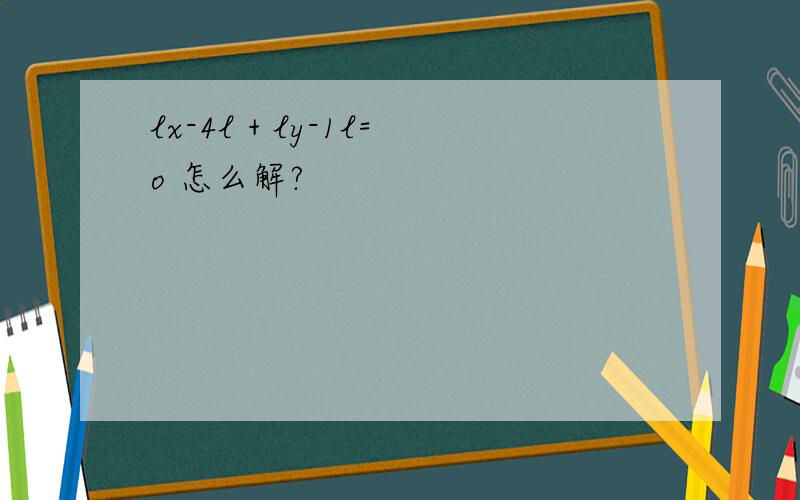 lx-4l + ly-1l=o 怎么解?