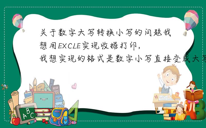 关于数字大写转换小写的问题我想用EXCLE实现收据打印,我想实现的格式是数字小写直接变成大写,不需要任何单位（如佰,仟,万）.即数字1230,若用单元格设置就变成壹仟贰佰叁拾,但我想实现