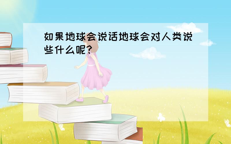 如果地球会说话地球会对人类说些什么呢?