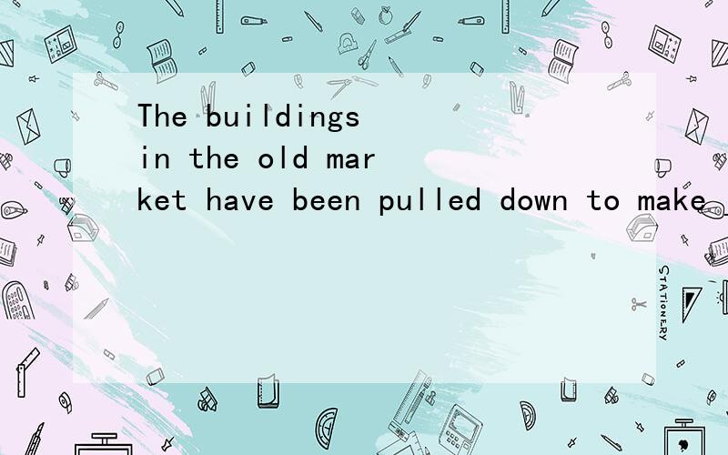 The buildings in the old market have been pulled down to make ____for a new park in our cityA room B place C.area D.ground说明理由