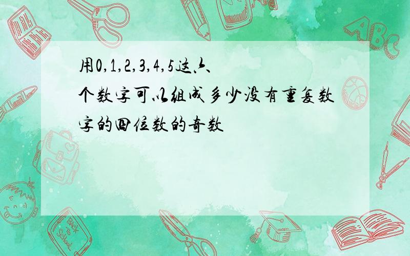 用0,1,2,3,4,5这六个数字可以组成多少没有重复数字的四位数的奇数