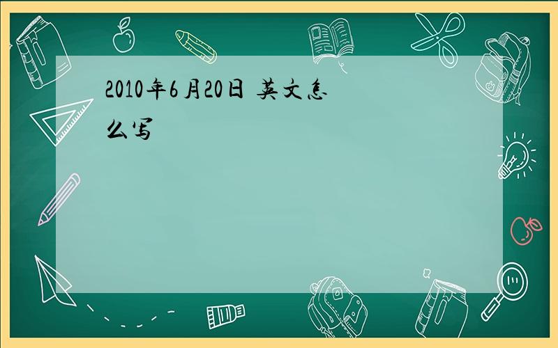 2010年6月20日 英文怎么写