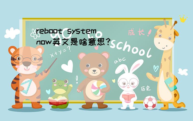 reboot system now英文是啥意思?