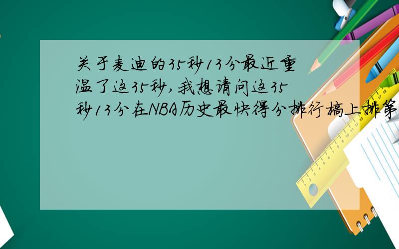 关于麦迪的35秒13分最近重温了这35秒,我想请问这35秒13分在NBA历史最快得分排行榜上排第几?是否有人在35秒内得过15分以上?