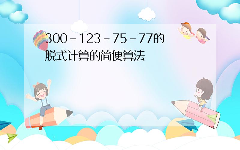 300-123-75-77的脱式计算的简便算法