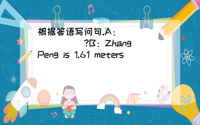 根据答语写问句.A：_________?B：Zhang Peng is 1.61 meters