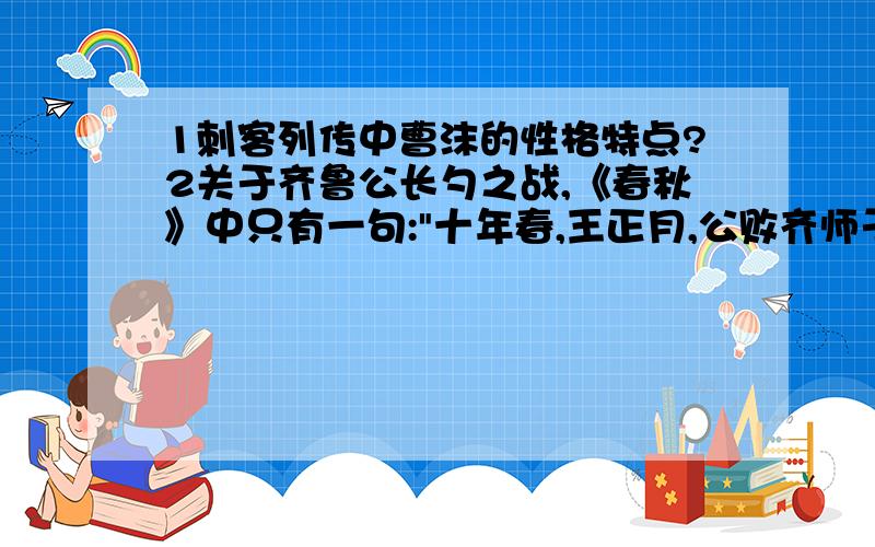 1刺客列传中曹沫的性格特点?2关于齐鲁公长勺之战,《春秋》中只有一句: