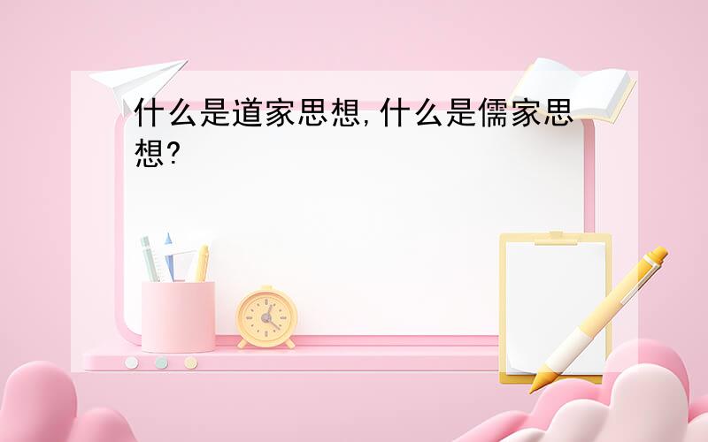 什么是道家思想,什么是儒家思想?