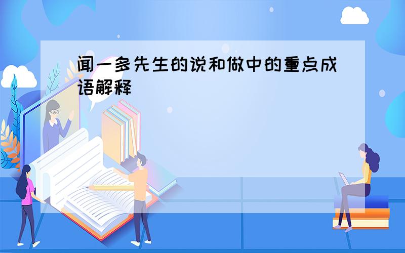 闻一多先生的说和做中的重点成语解释