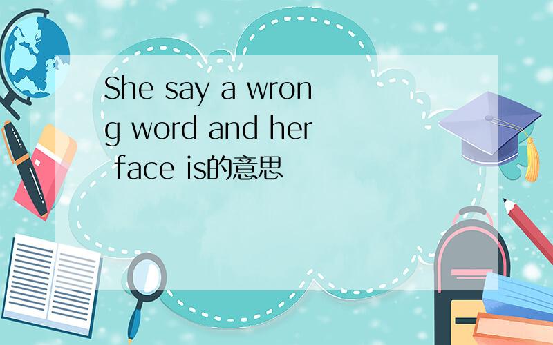 She say a wrong word and her face is的意思