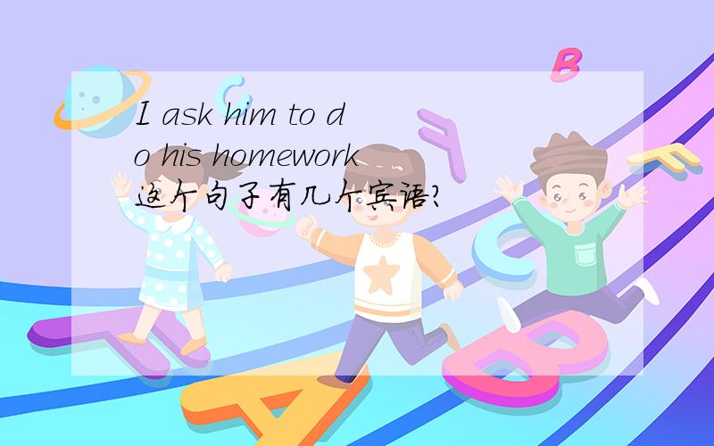 I ask him to do his homework这个句子有几个宾语?