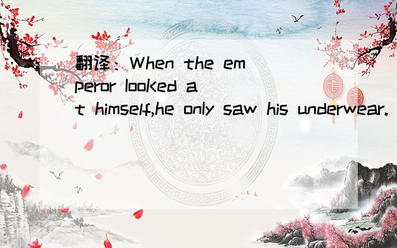 翻译：When the emperor IooKed at himself,he onIy saw his underwear.